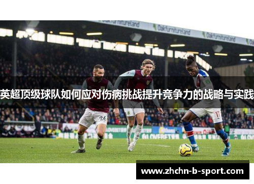 英超顶级球队如何应对伤病挑战提升竞争力的战略与实践