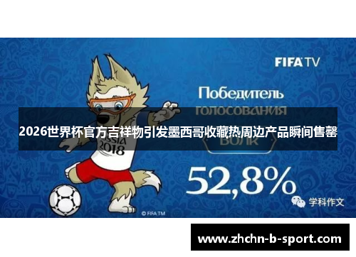 2026世界杯官方吉祥物引发墨西哥收藏热周边产品瞬间售罄