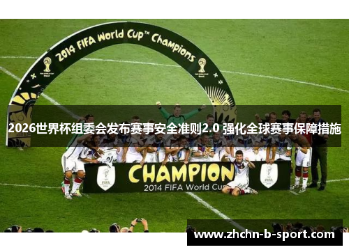 2026世界杯组委会发布赛事安全准则2.0 强化全球赛事保障措施 2026世界杯组委会发布赛事安全准则2.0 强化全球赛事保障措施