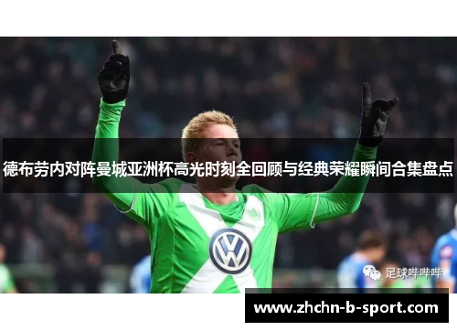 德布劳内对阵曼城亚洲杯高光时刻全回顾与经典荣耀瞬间合集盘点