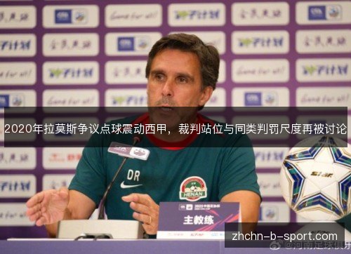 2020年拉莫斯争议点球震动西甲，裁判站位与同类判罚尺度再被讨论